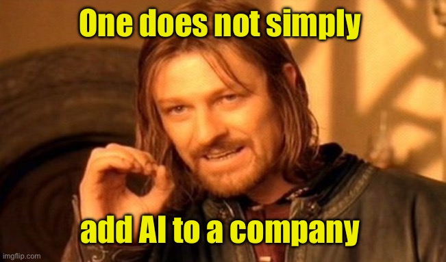 The 'One does not simply...' meme from The Hobbit.  Here: 'One does not simply add AI to a company'